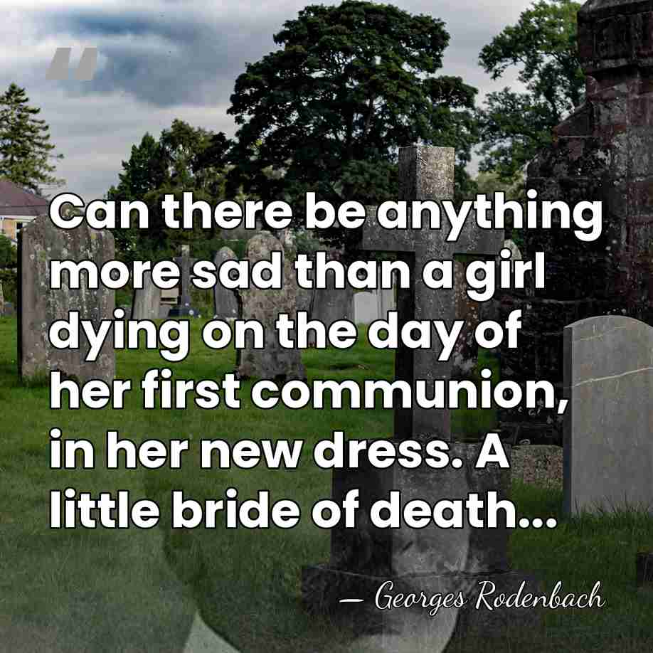 Can there be anything more sad than a girl dying on the&hellip; - Georges Rodenbach