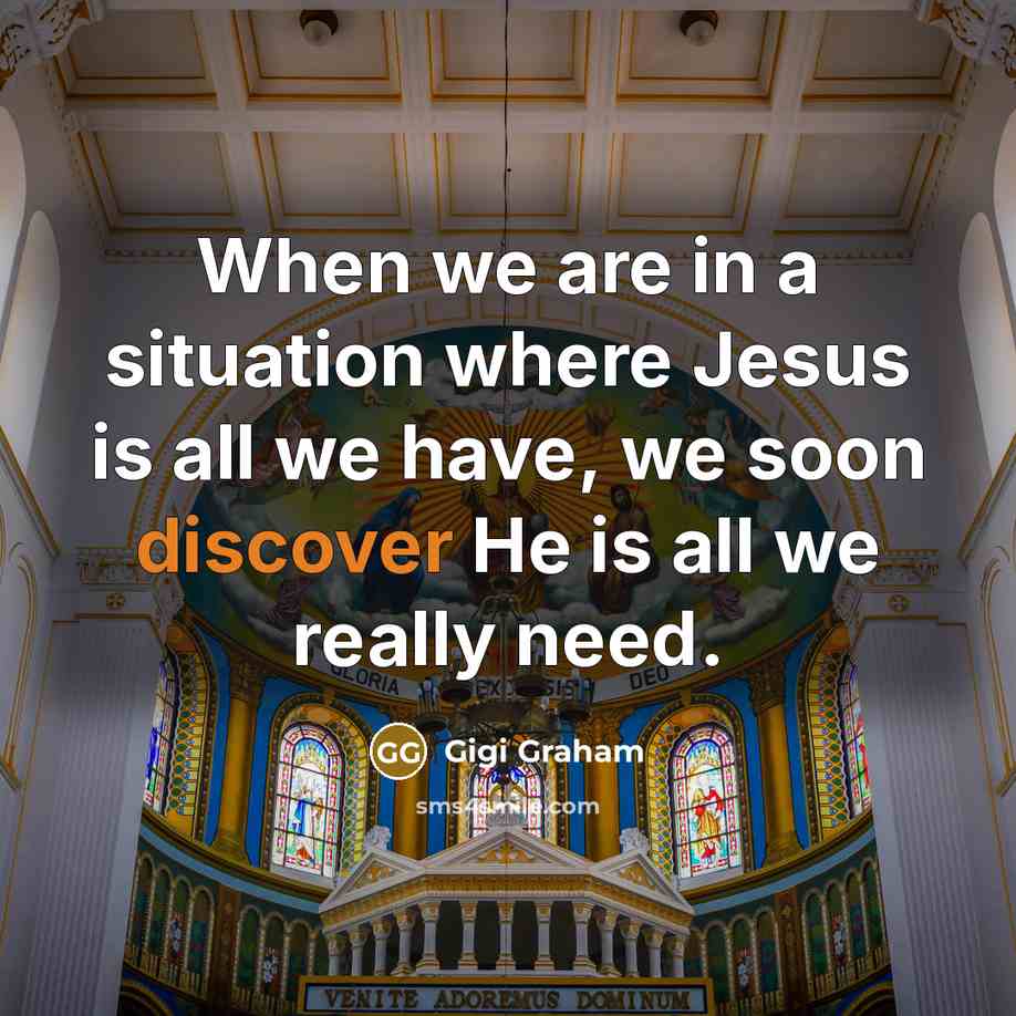 “When we are in a situation where Jesus is all…” quote by Gigi Graham