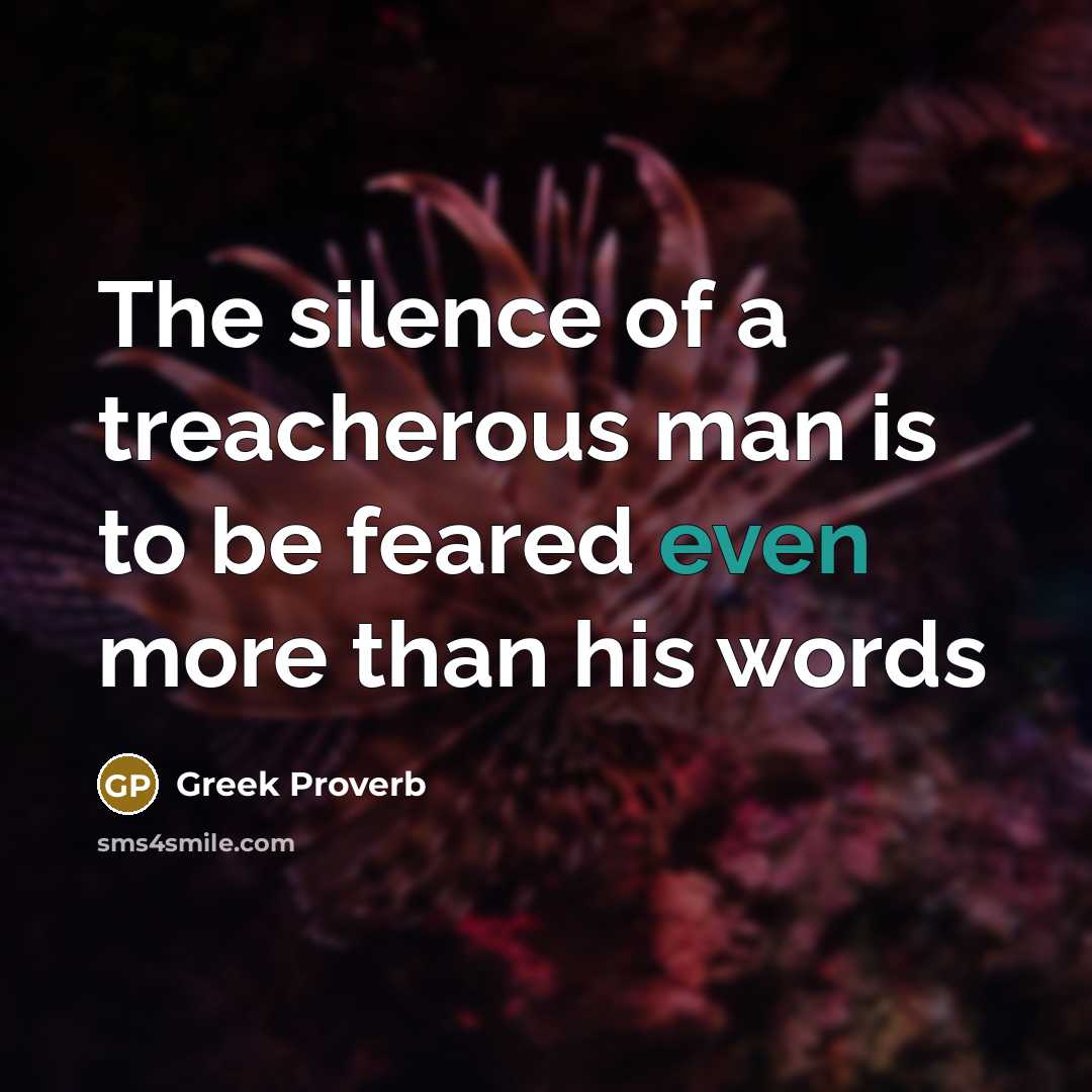 “The silence of a treacherous man is to be feared…” quote by Greek Proverb