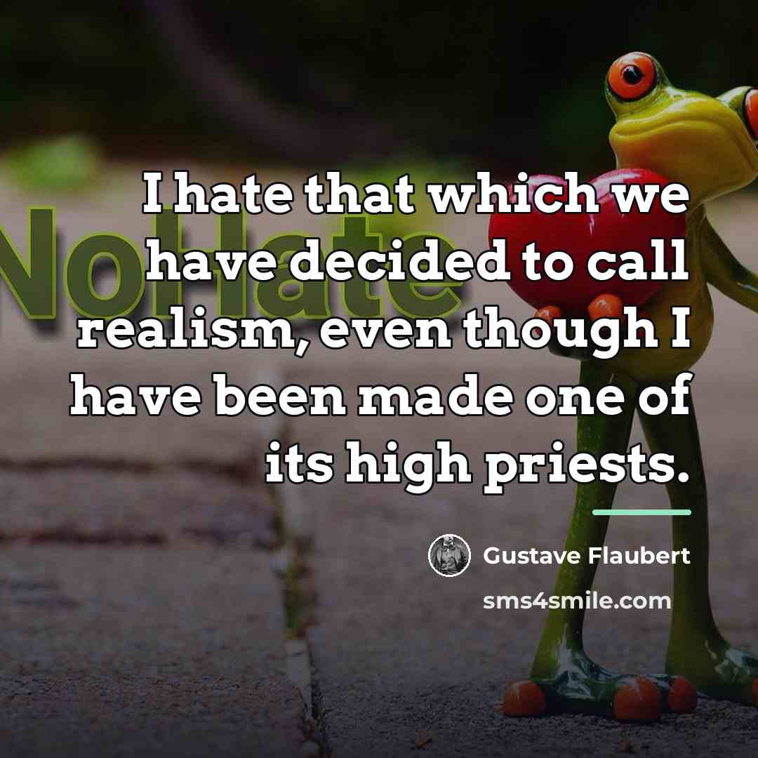“I hate that which we have decided to call realism,…” quote by Gustave Flaubert