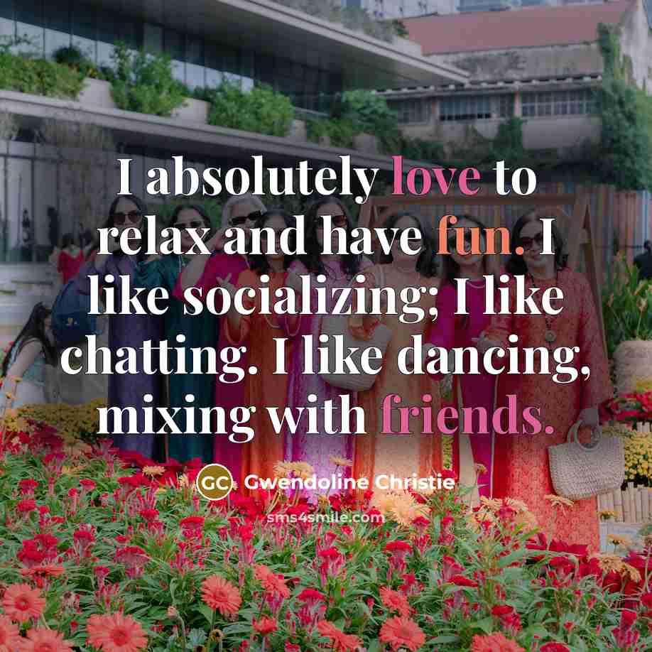 “I absolutely love to relax and have fun. I like…” quote by Gwendoline Christie
