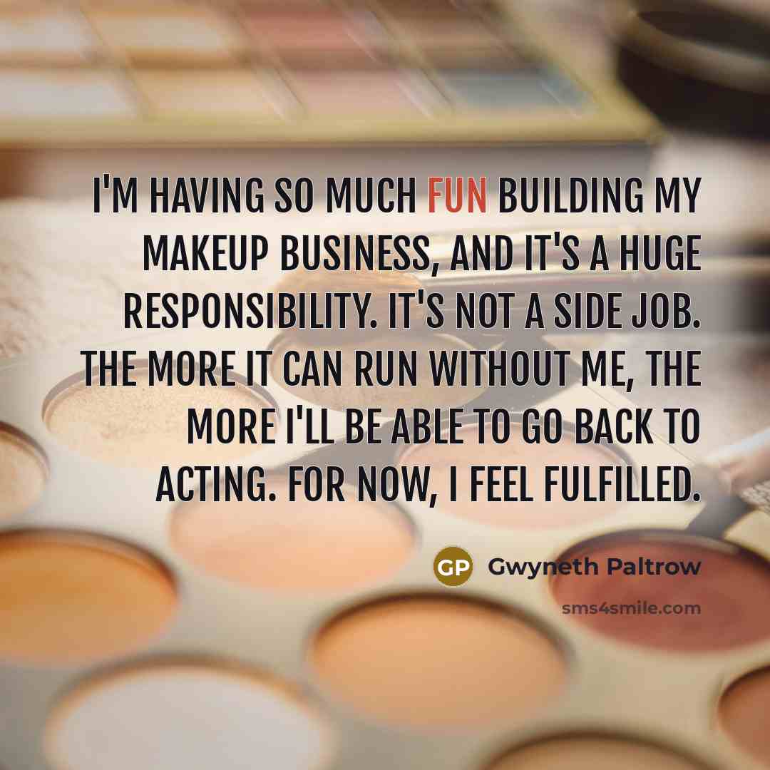 “I'm having so much fun building my makeup business, and…” quote by Gwyneth Paltrow