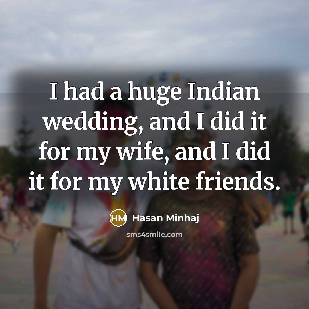 “I had a huge Indian wedding, and I did it…” quote by Hasan Minhaj