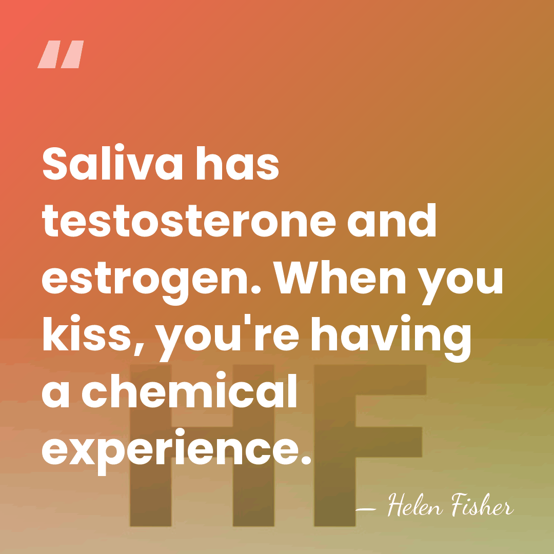 Saliva has testosterone and estrogen. When you kiss, you're having a chemical&hellip; - Helen Fisher