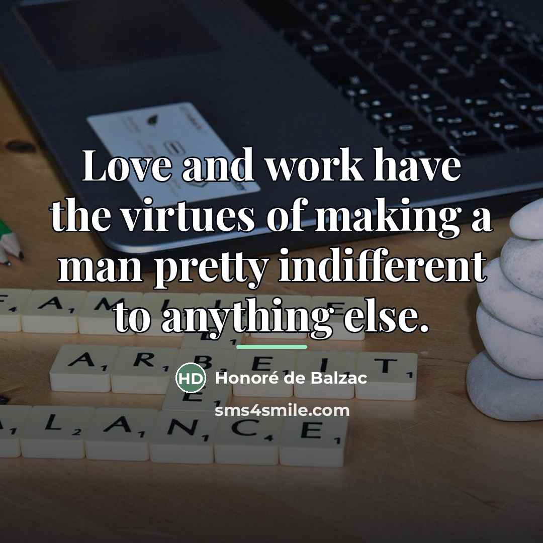 “Love and work have the virtues of making a man…” quote by Honore de Balzac