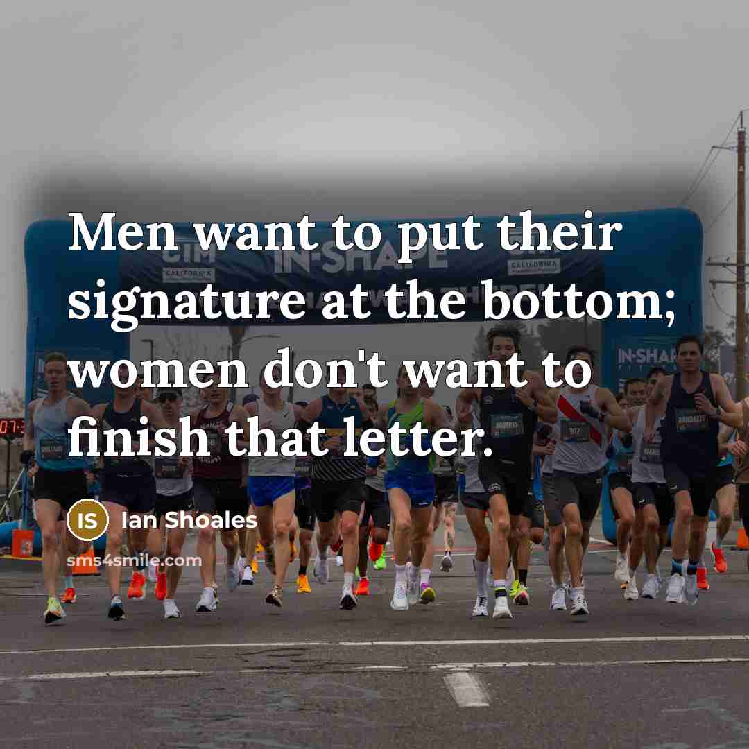 “Men want to put their signature at the bottom; women…” quote by Ian Shoales
