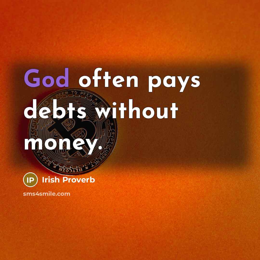 “God often pays debts without money.” quote by Irish Proverb
