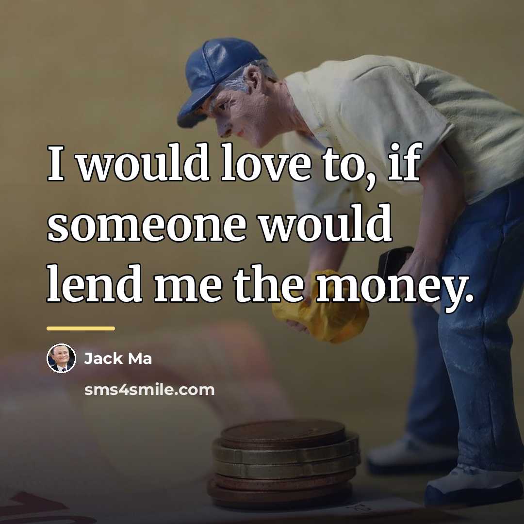“I would love to, if someone would lend me the…” quote by Jack Ma