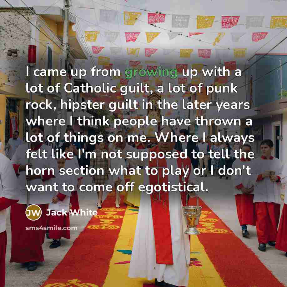 “I came up from growing up with a lot of…” quote by Jack White