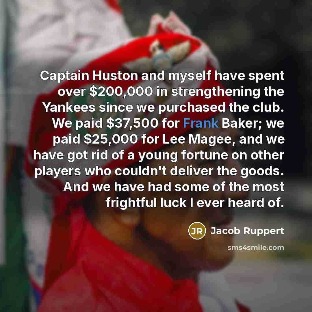 “Captain Huston and myself have spent over $200,000 in strengthening…” quote by Jacob Ruppert