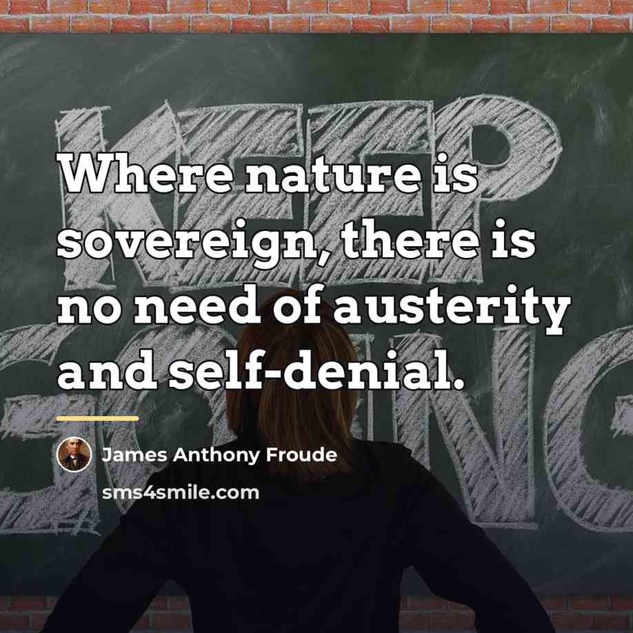 “Where nature is sovereign, there is no need of austerity…” quote by James Anthony Froude