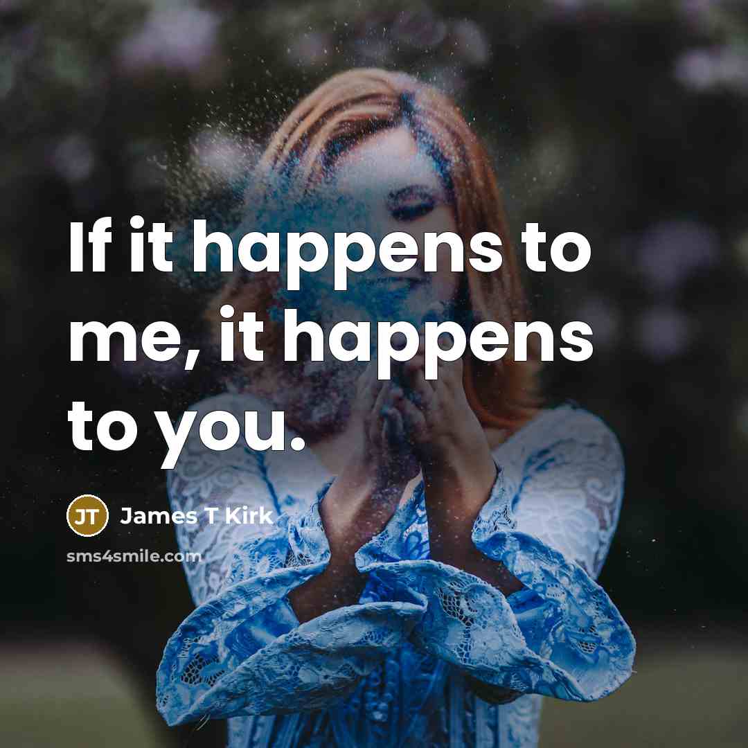 “If it happens to me, it happens to you.…” quote by James T Kirk