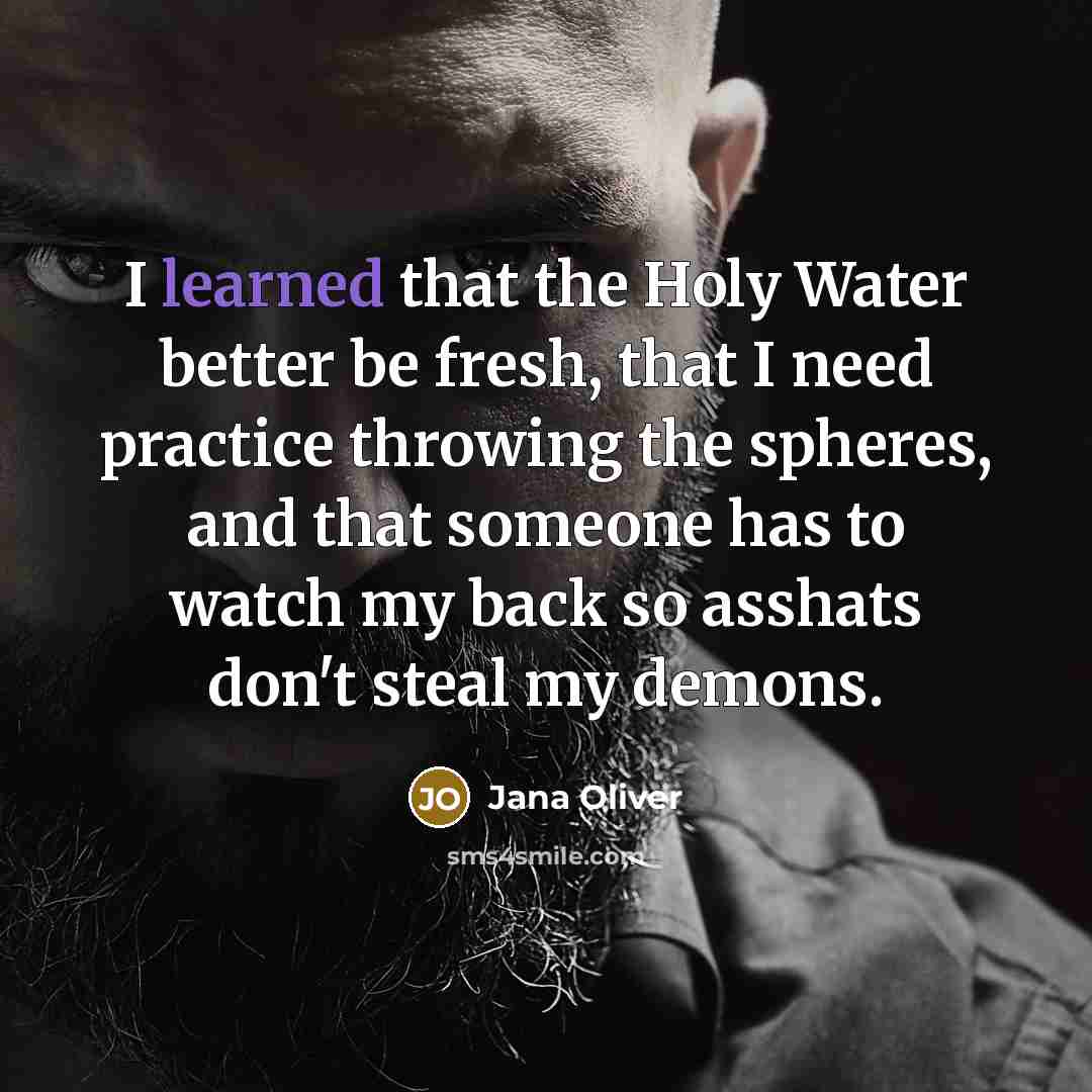 “I learned that the Holy Water better be fresh, that…” quote by Jana Oliver