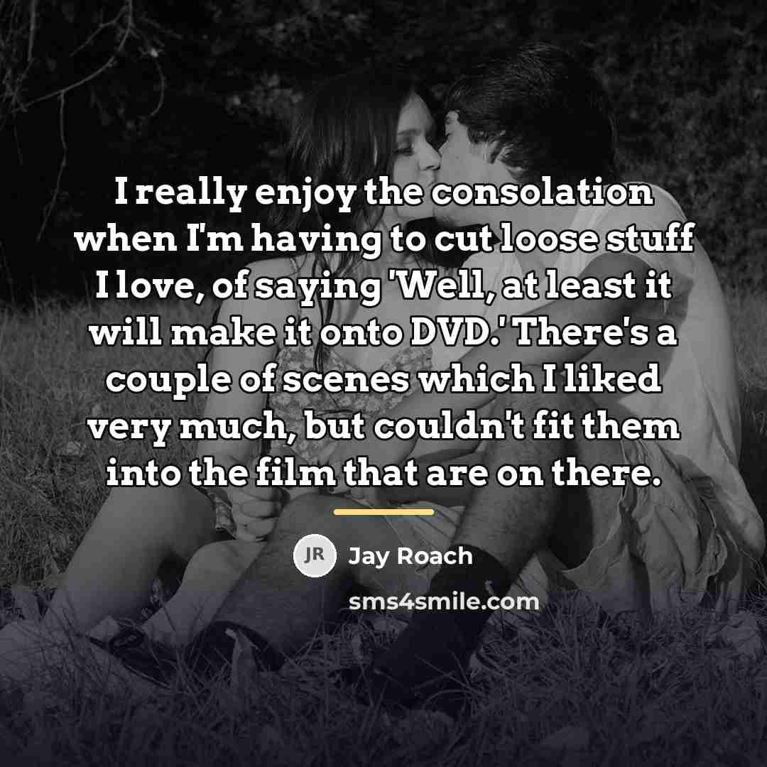 “I really enjoy the consolation when I'm having to cut…” quote by Jay Roach