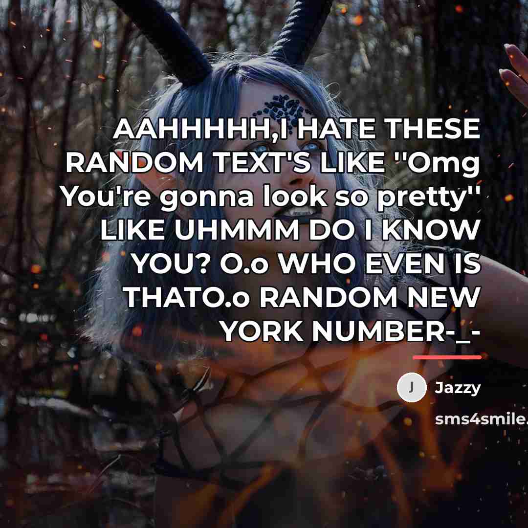 “AAHHHHH,I HATE THESE RANDOM TEXT'S LIKE ''Omg You're gonna look…” quote by Jazzy