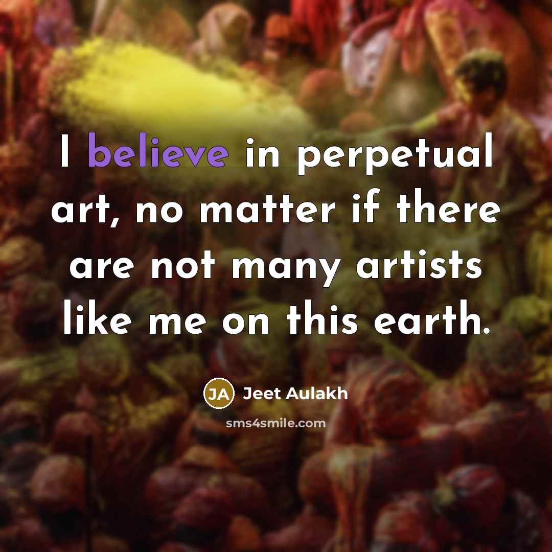 “I believe in perpetual art, no matter if there are…” quote by Jeet Aulakh