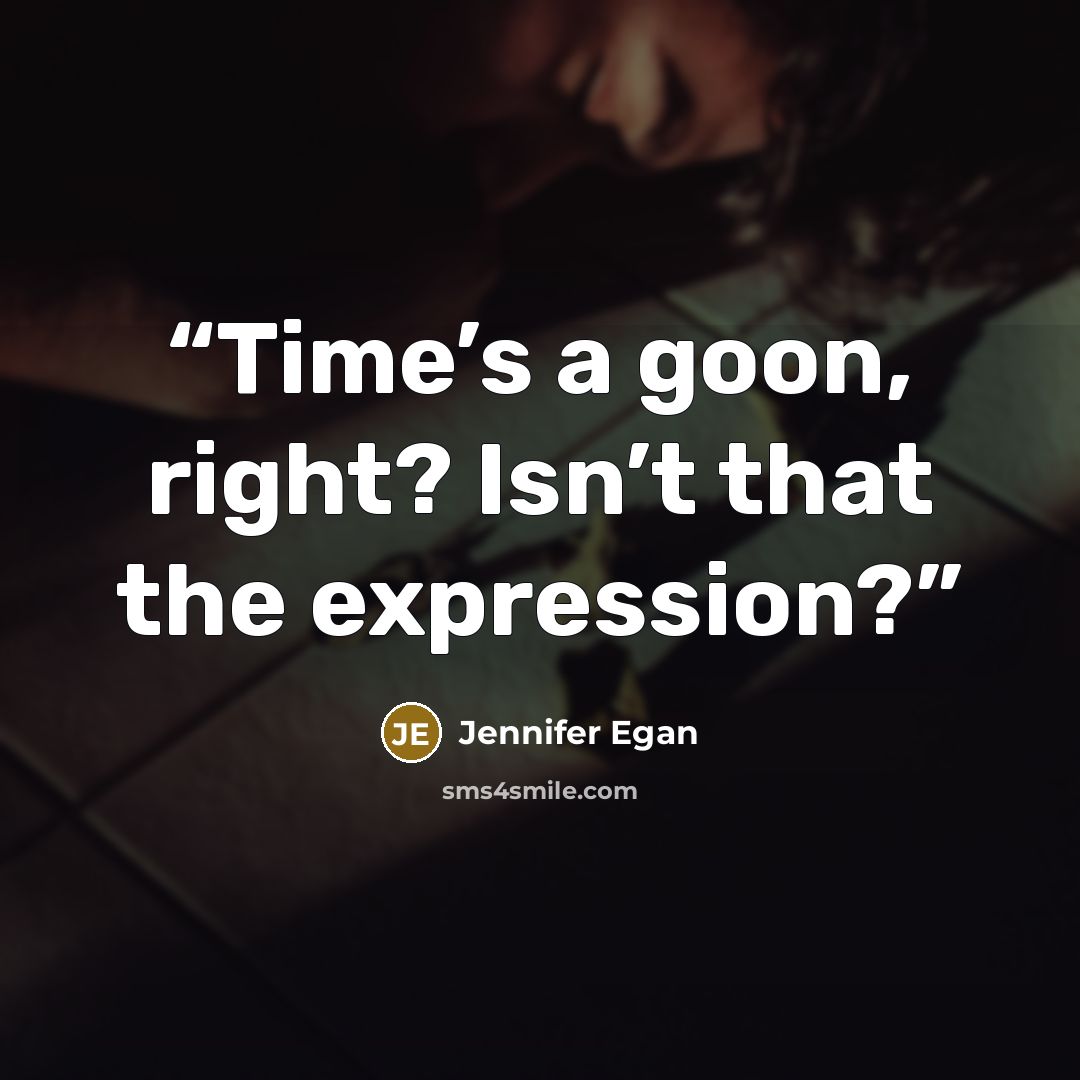 “Time’s a goon, right? Isn’t that the expression?” quote by Jennifer Egan