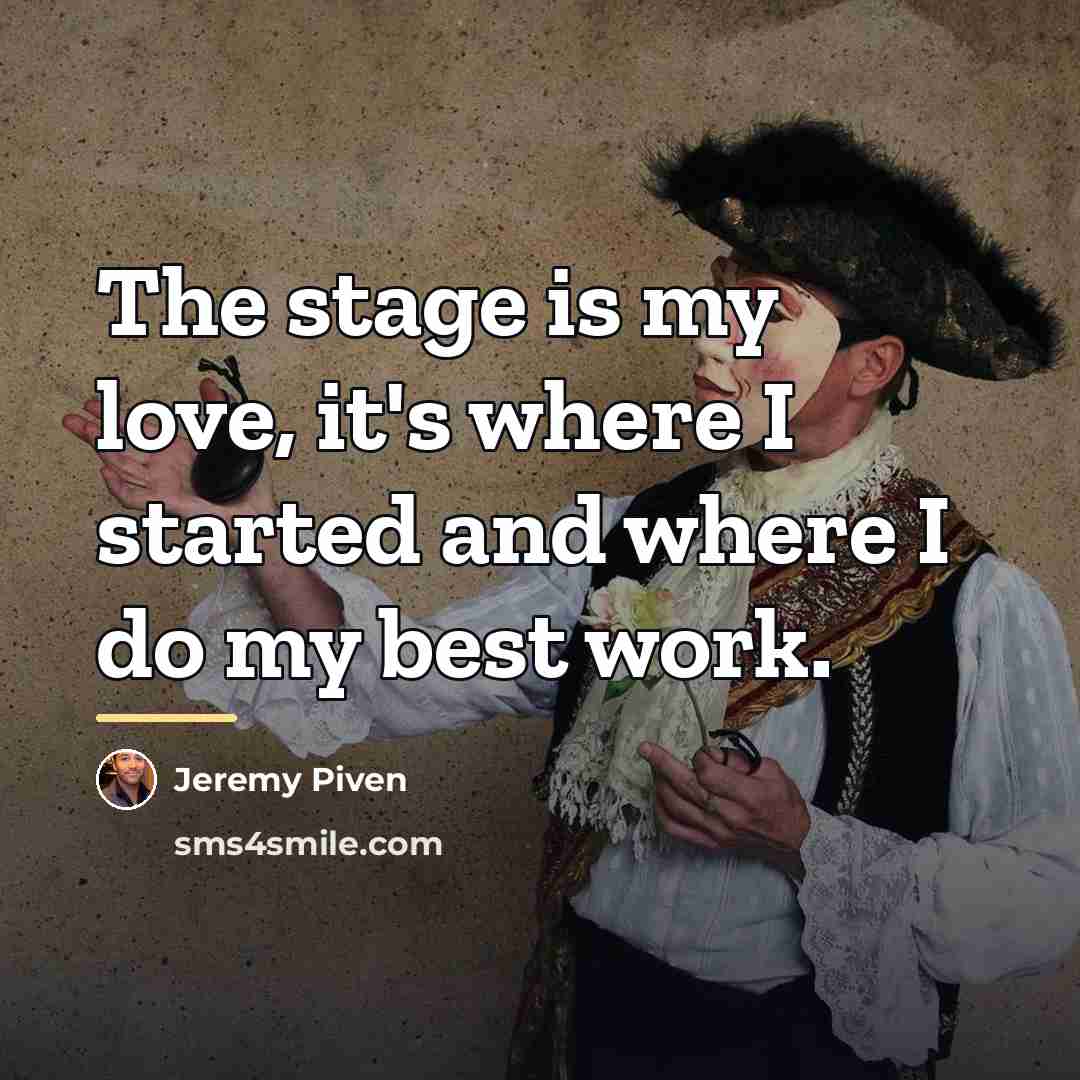 “The stage is my love, it's where I started and…” quote by Jeremy Piven