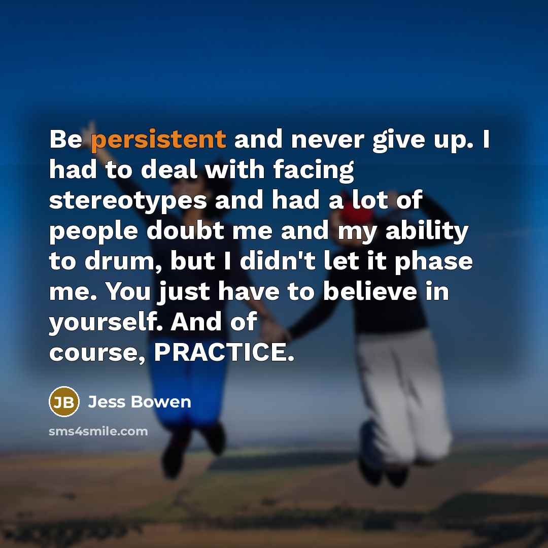 “Be persistent and never give up. I had to deal…” quote by Jess Bowen