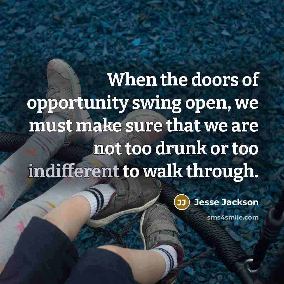 “When the doors of opportunity swing open, we must make…” quote by Jesse Jackson
