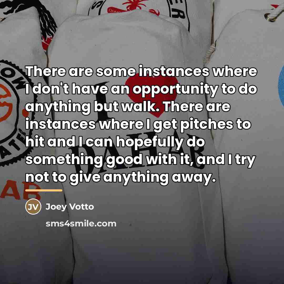 “There are some instances where I don't have an opportunity…” quote by Joey Votto