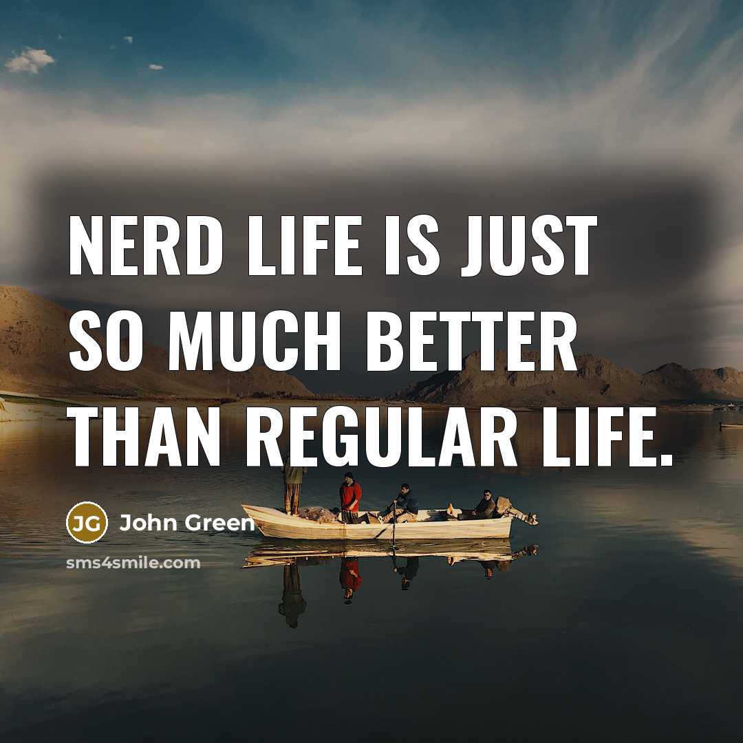 “Nerd life is just so much better than regular life.…” quote by John Green