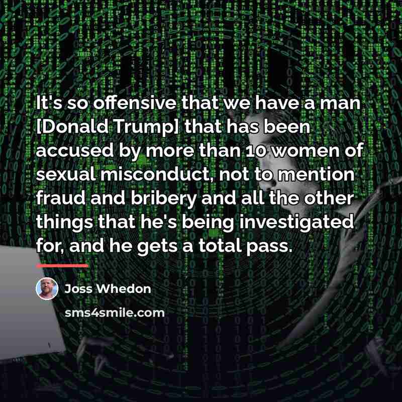 “It's so offensive that we have a man [Donald Trump]…” quote by Joss Whedon