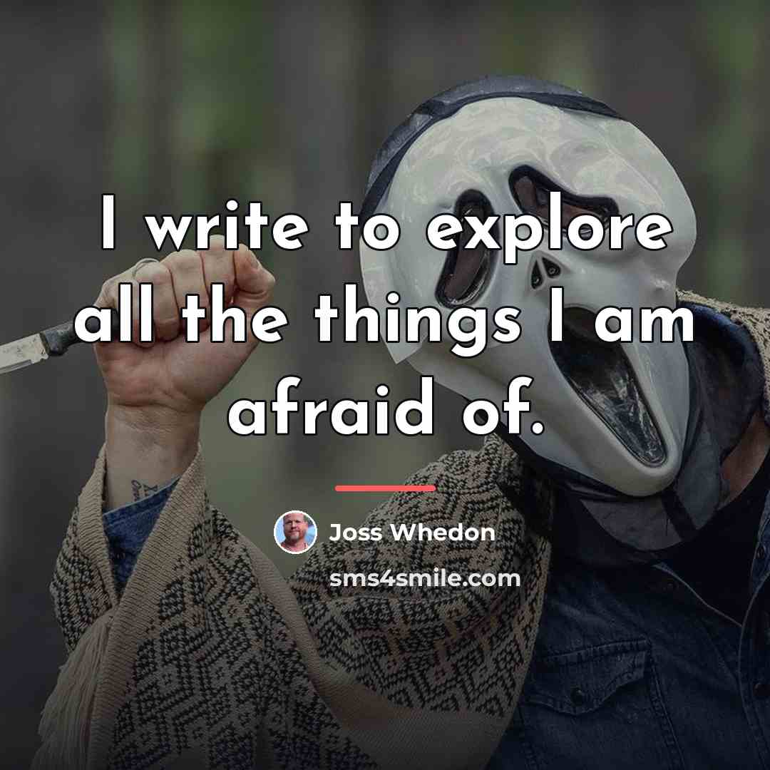 “I write to explore all the things I am afraid…” quote by Joss Whedon