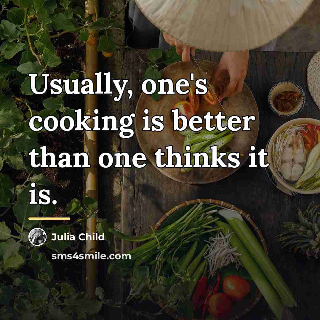 “Usually, one's cooking is better than one thinks it is.…” quote by Julia Child