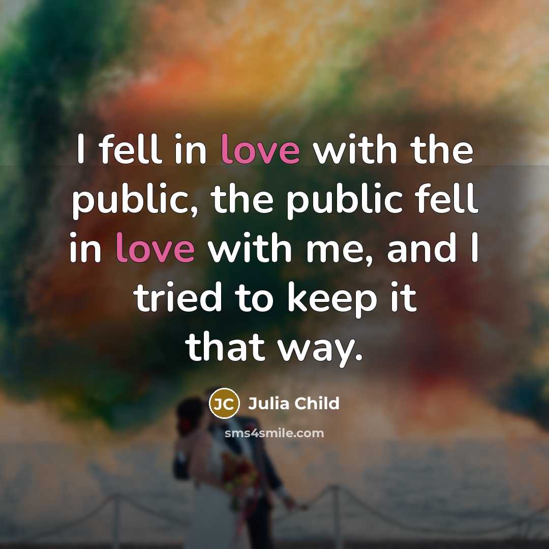 “I fell in love with the public, the public fell…” quote by Julia Child