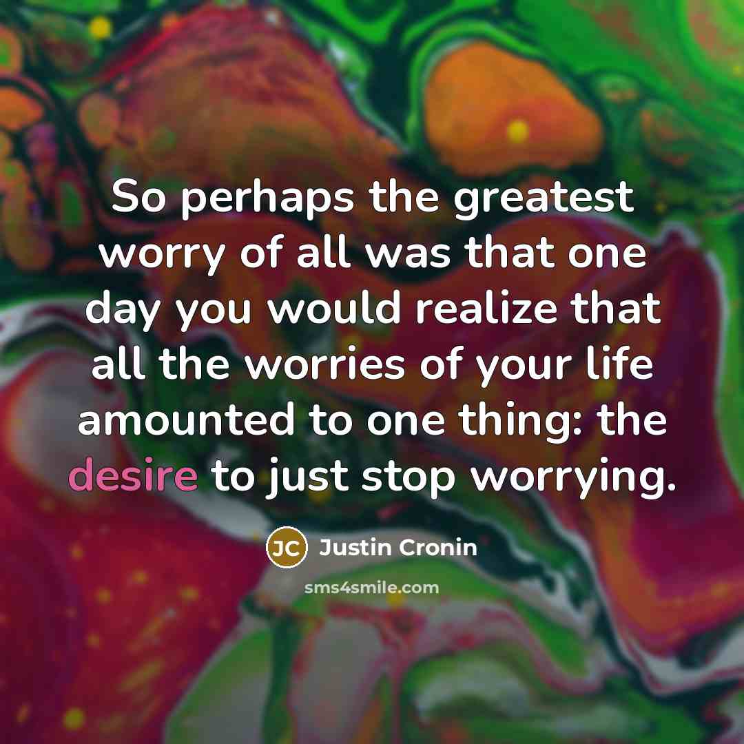“So perhaps the greatest worry of all was that one…” quote by Justin Cronin