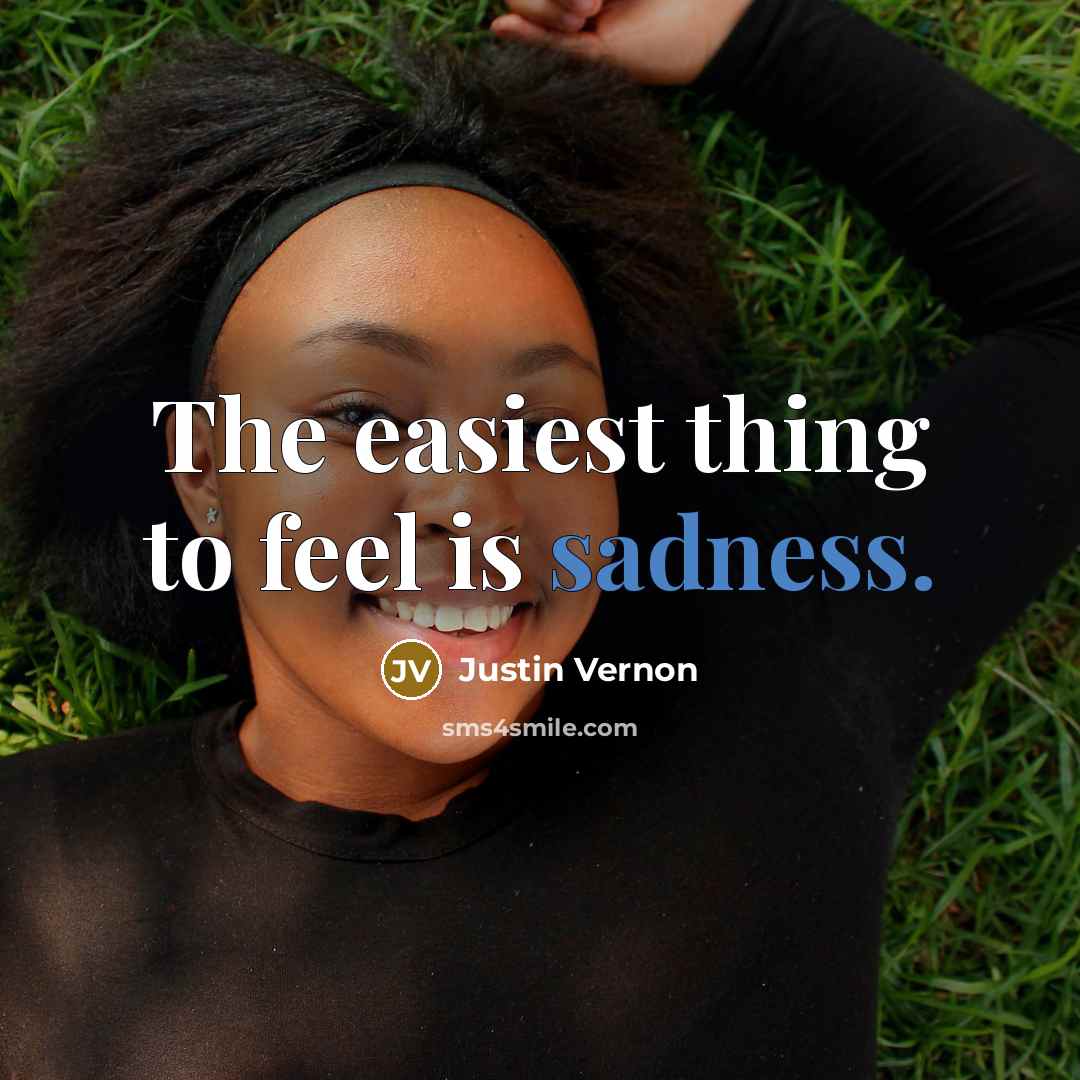 “The easiest thing to feel is sadness.…” quote by Justin Vernon