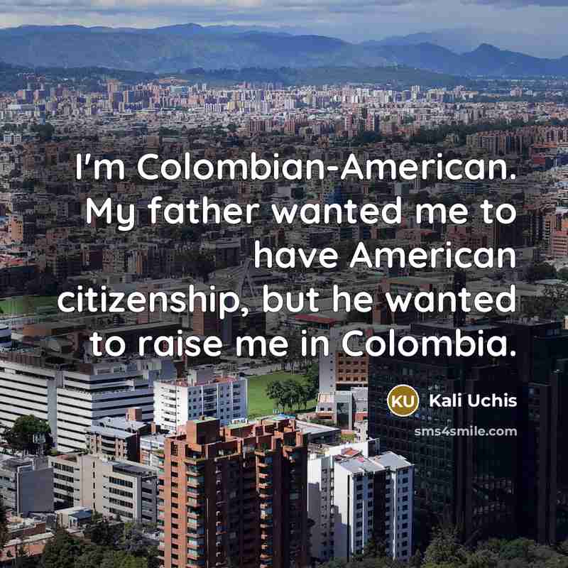 “I'm Colombian-American. My father wanted me to have American citizenship,…” quote by Kali Uchis