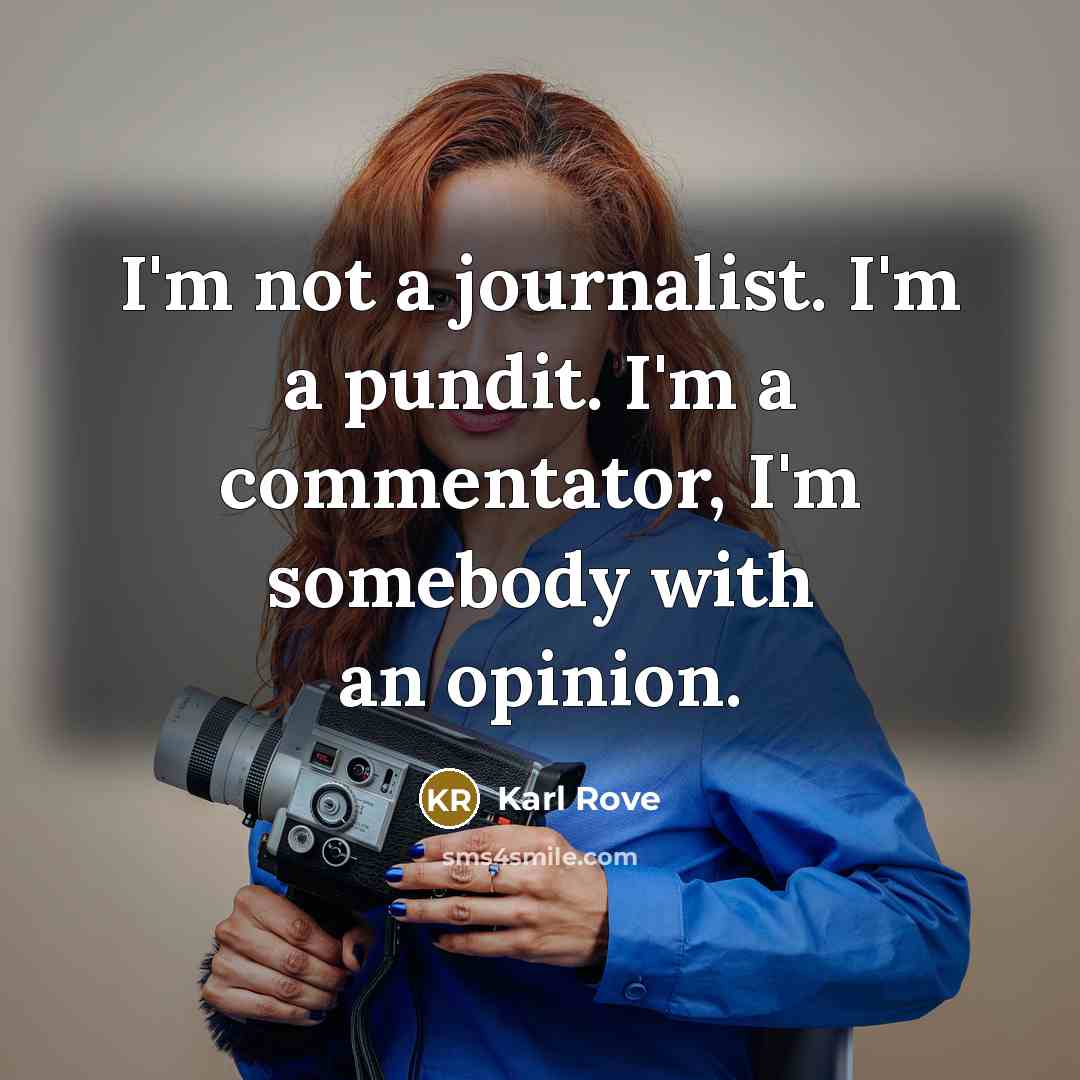 “I'm not a journalist. I'm a pundit. I'm a commentator,…” quote by Karl Rove