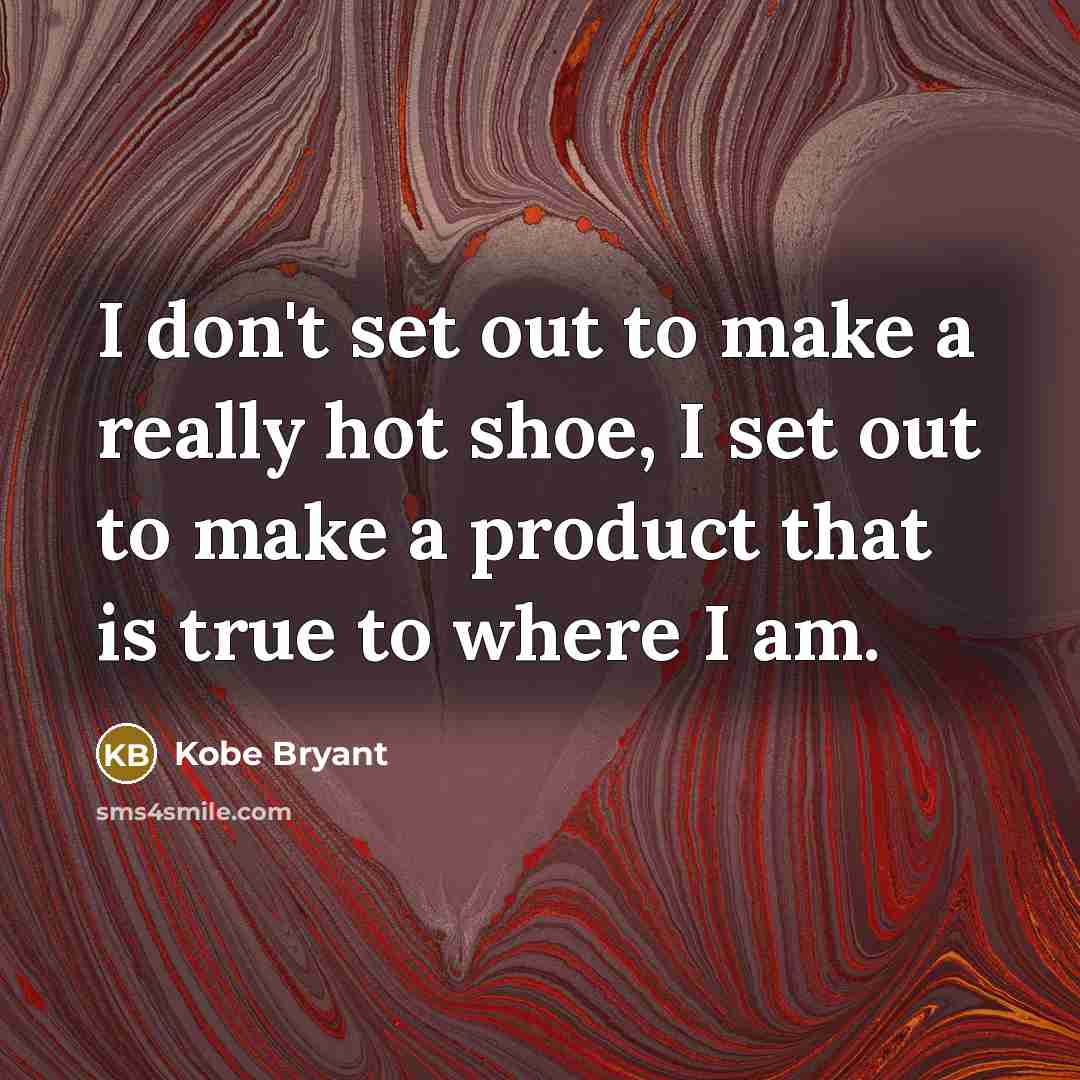 “I don't set out to make a really hot shoe,…” quote by Kobe Bryant