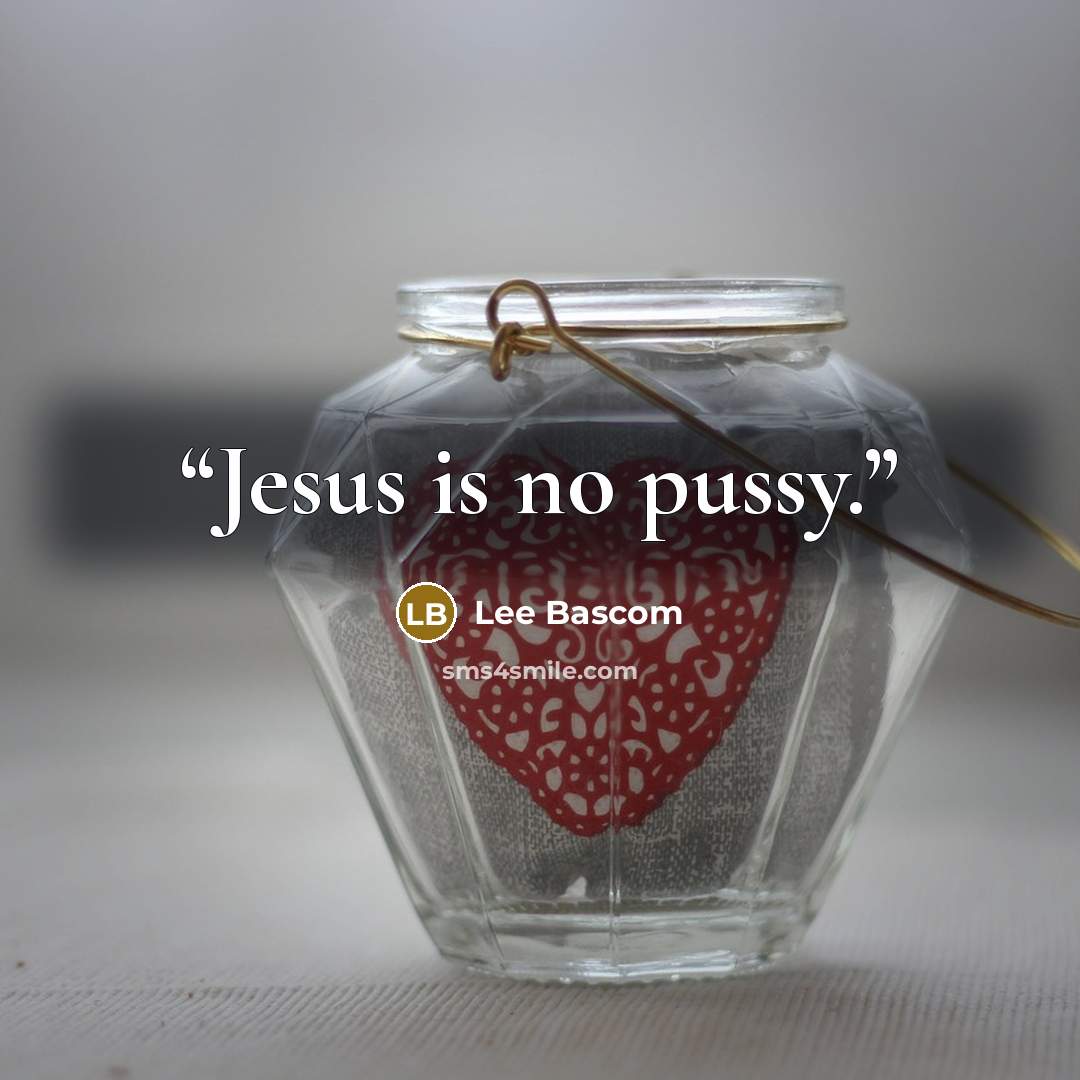 “Jesus is no pussy.” quote by Lee Bascom
