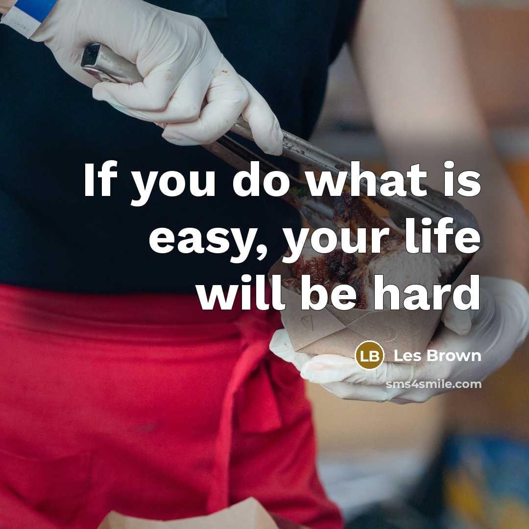 “If you do what is easy, your life will be…” quote by Les Brown