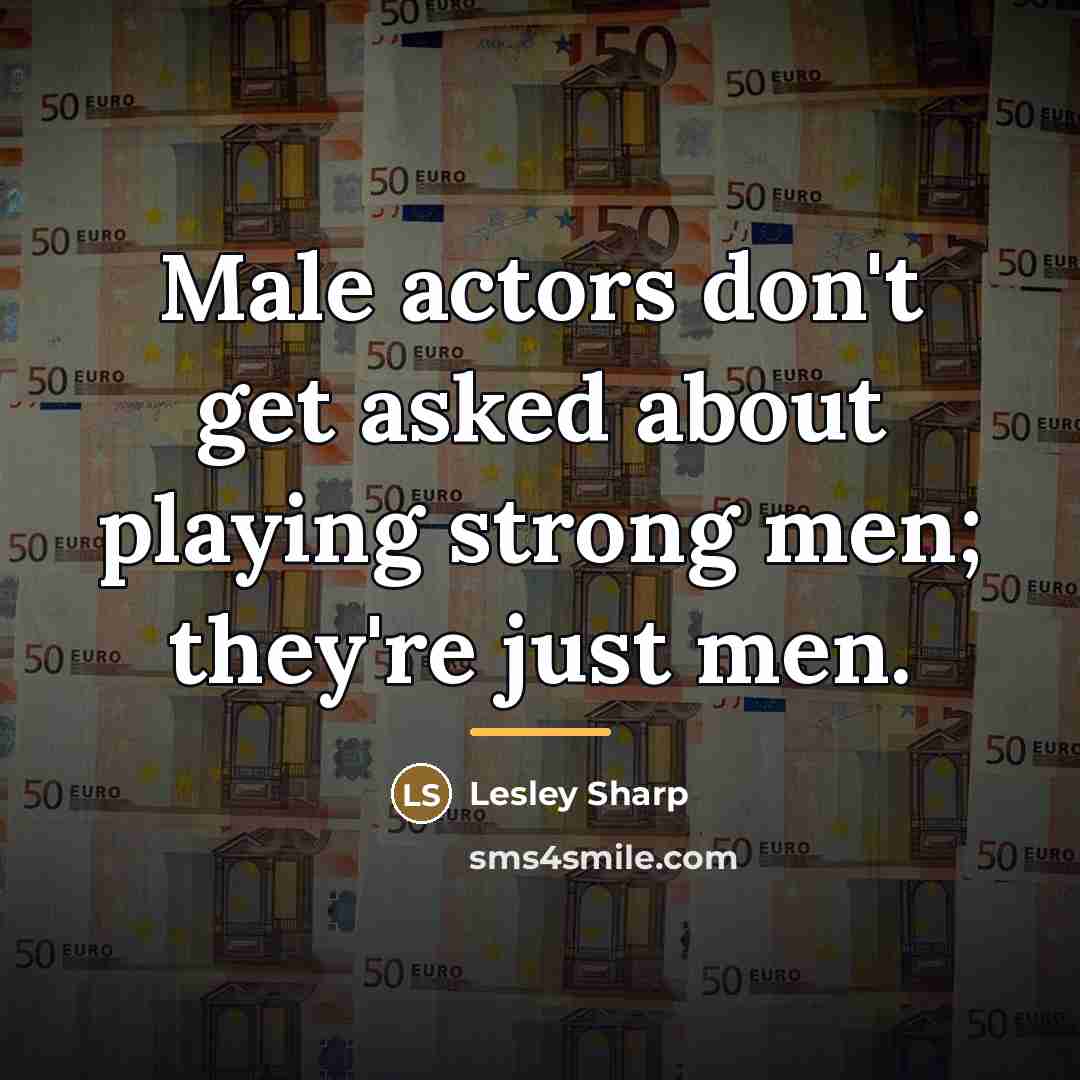 “Male actors don't get asked about playing strong men; they're…” quote by Lesley Sharp