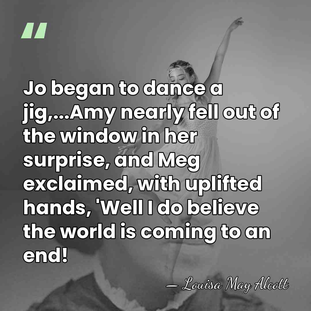 Jo began to dance a jig,...Amy nearly fell out of the window&hellip; - Louisa May Alcott