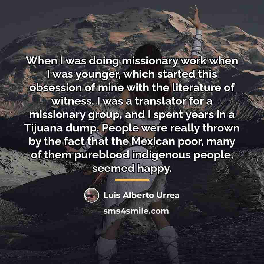 “When I was doing missionary work when I was younger,…” quote by Luis Alberto Urrea