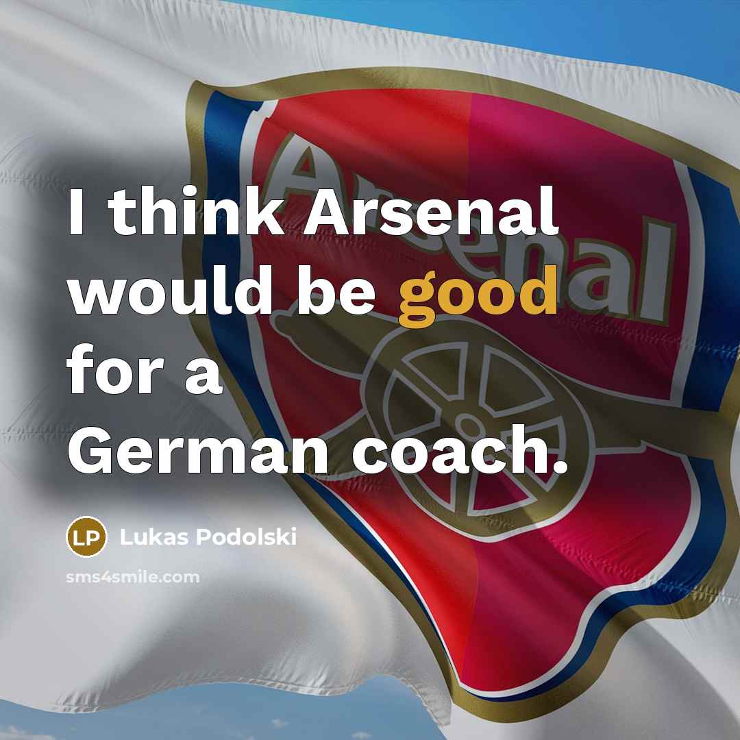 “I think Arsenal would be good for a German coach.…” quote by Lukas Podolski