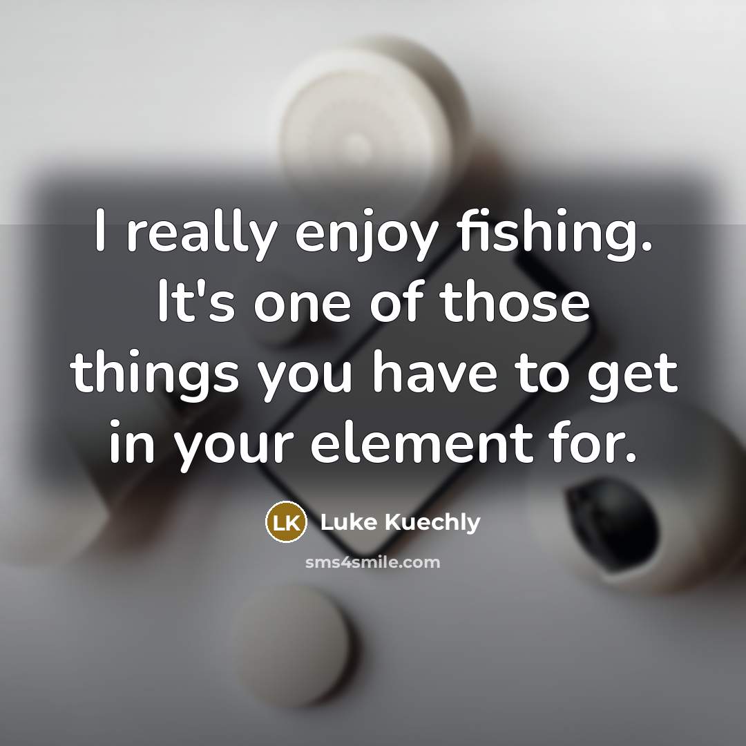 “I really enjoy fishing. It's one of those things you…” quote by Luke Kuechly