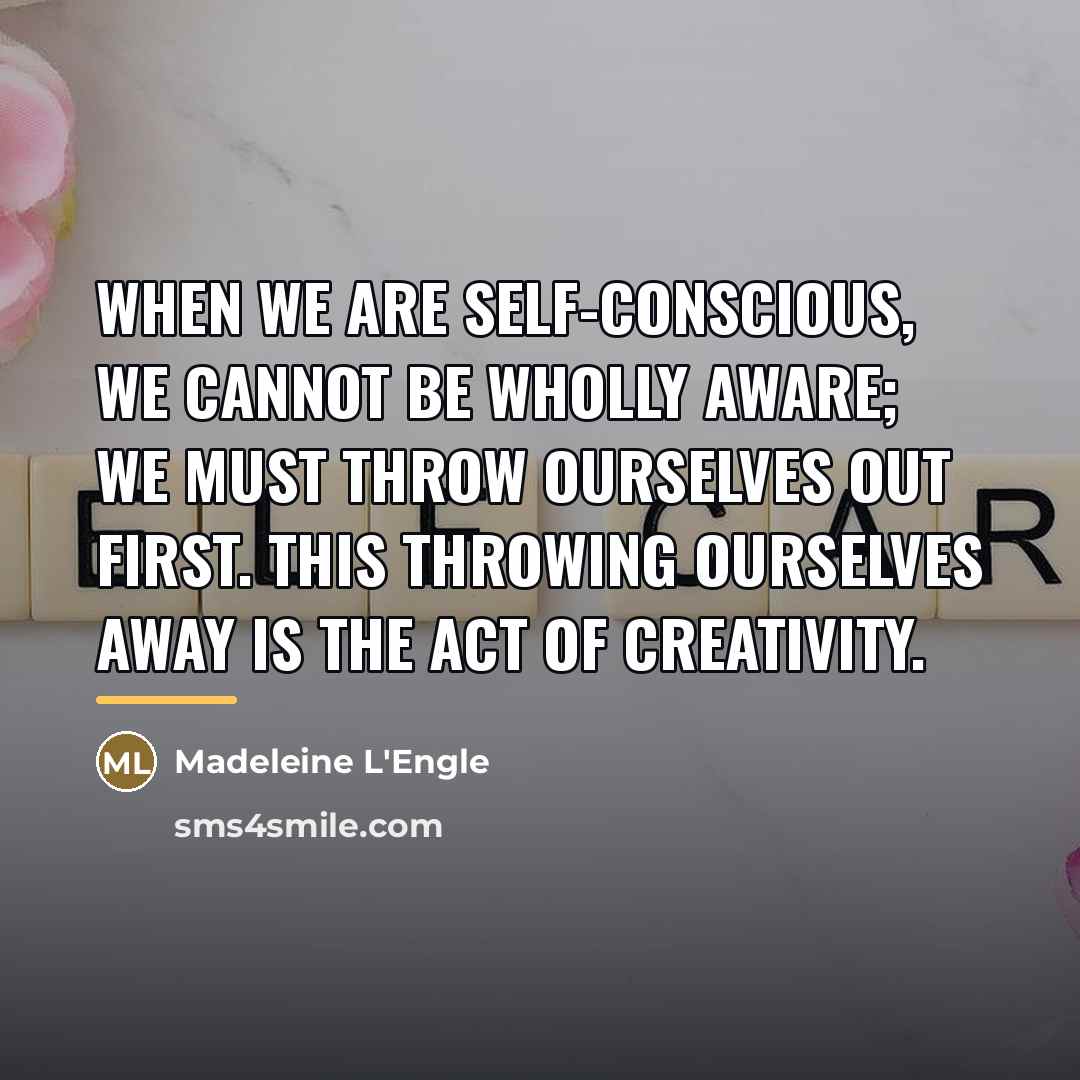 “When we are self-conscious, we cannot be wholly aware; we…” quote by Madeleine L'Engle