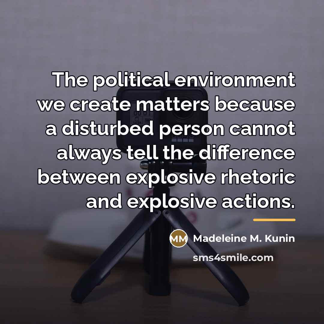 “The political environment we create matters because a disturbed person…” quote by Madeleine M. Kunin