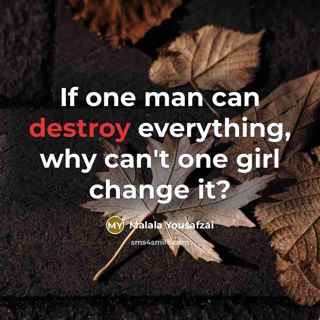 “If one man can destroy everything, why can't one girl…” quote by Malala Yousafzai