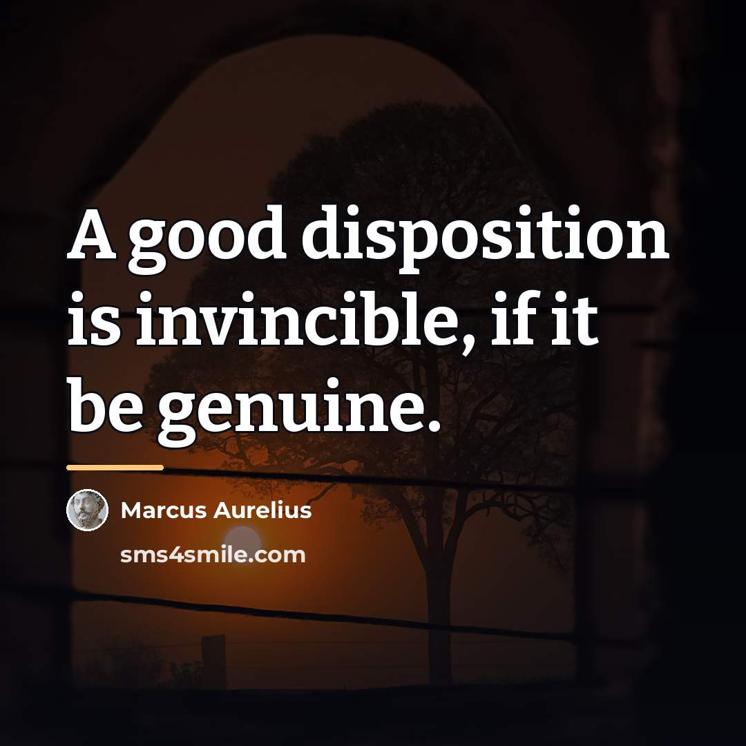 “A good disposition is invincible, if it be genuine.…” quote by Marcus Aurelius