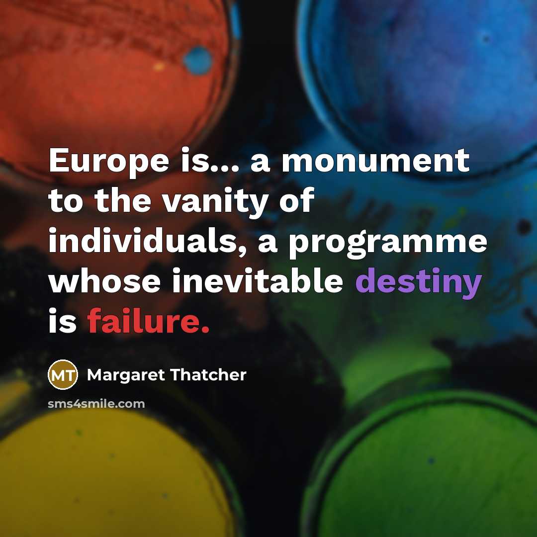 “Europe is... a monument to the vanity of individuals, a…” quote by Margaret Thatcher