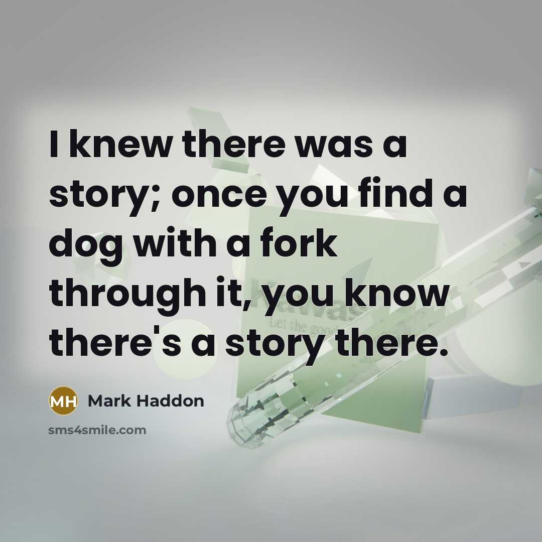 “I knew there was a story; once you find a…” quote by Mark Haddon