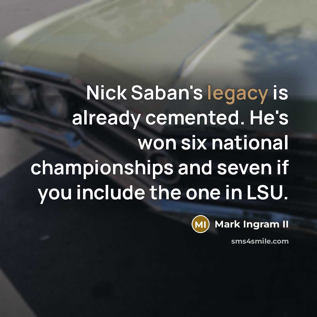 “Nick Saban's legacy is already cemented. He's won six national…” quote by Mark Ingram II