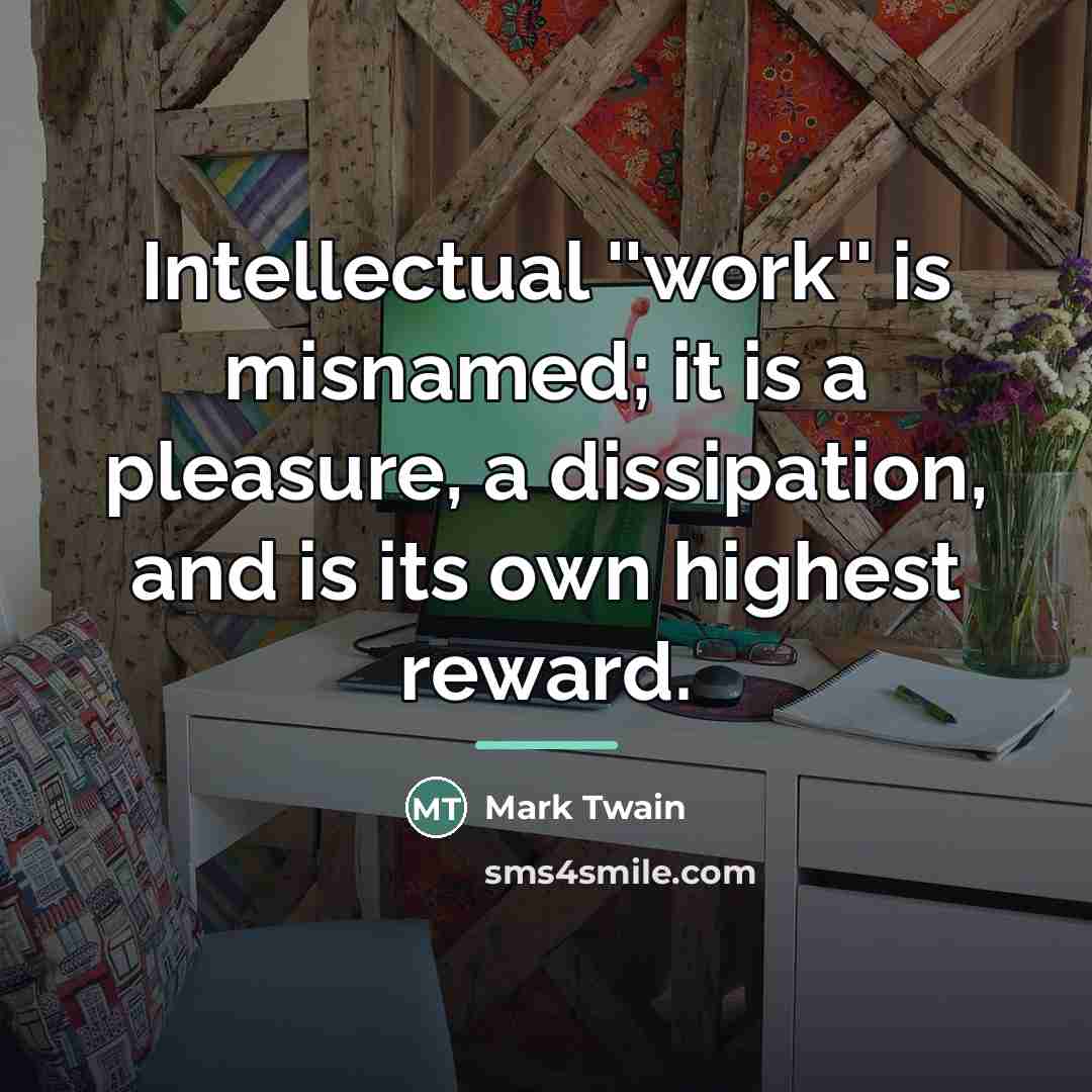 “Intellectual ''work'' is misnamed; it is a pleasure, a dissipation,…” quote by Mark Twain